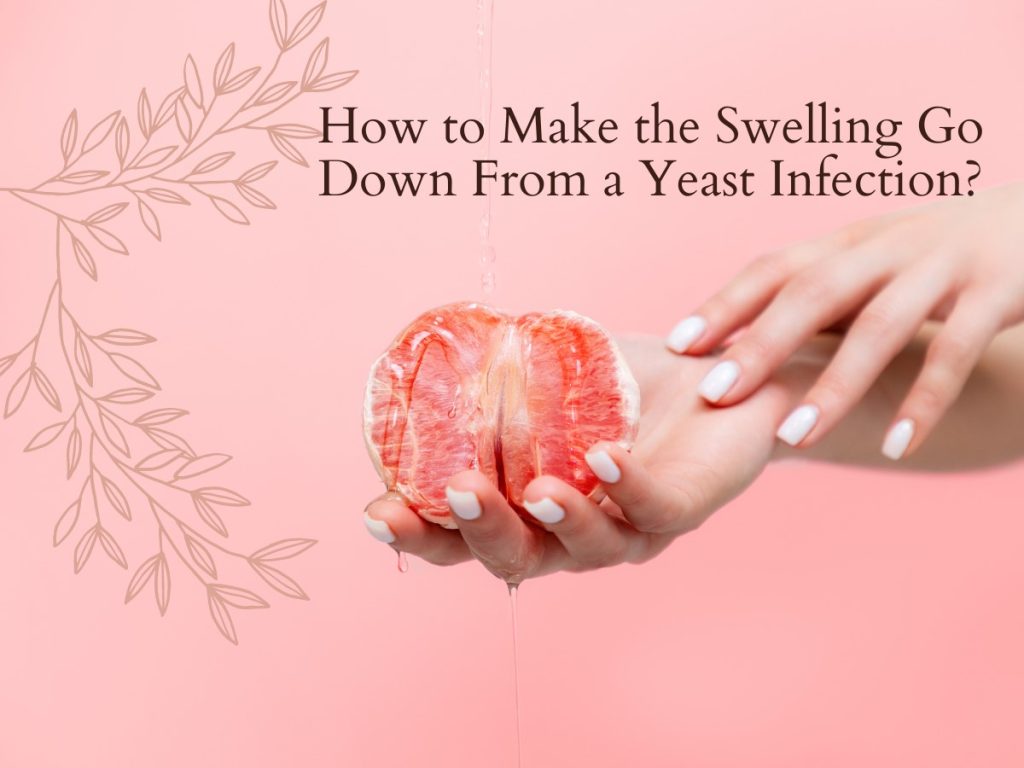 How To Make The Swelling Go Down From A Yeast Infection?